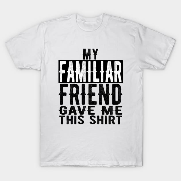 Best Familiar Friend Valentines Day & Birthday Funny Design T-Shirt by OriginalGiftsIdeas